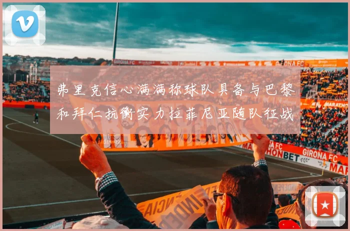 弗里克信心满满称球队具备与巴黎和拜仁抗衡实力拉菲尼亚随队征战