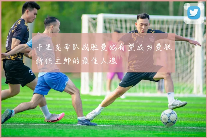卡里克率队战胜曼城有望成为曼联新任主帅的最佳人选