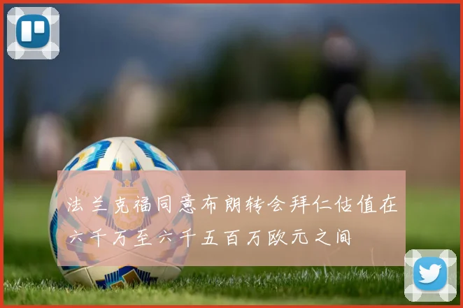 法兰克福同意布朗转会拜仁估值在六千万至六千五百万欧元之间