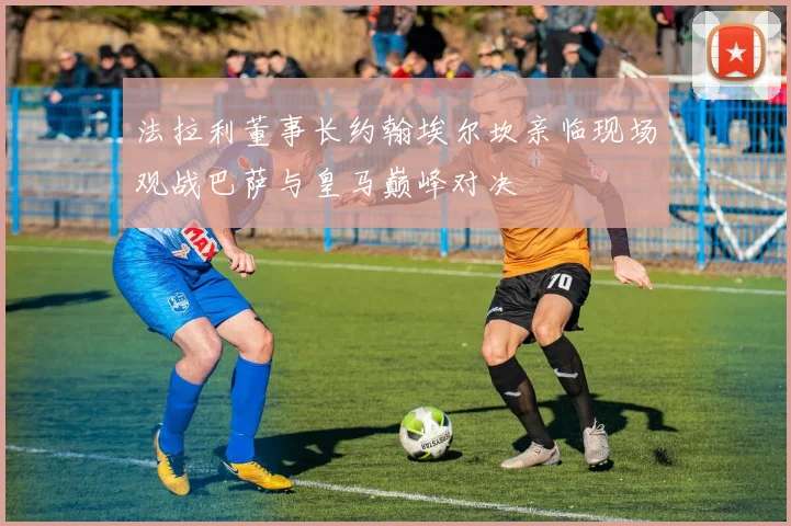 法拉利董事长约翰埃尔坎亲临现场观战巴萨与皇马巅峰对决